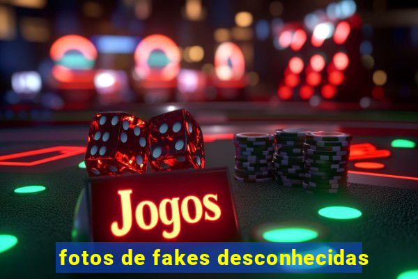 fotos de fakes desconhecidas