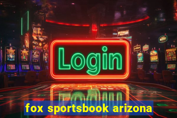 fox sportsbook arizona