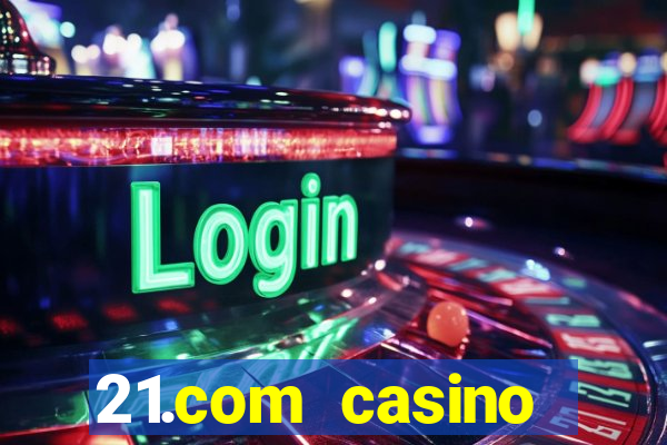 21.com casino casino online