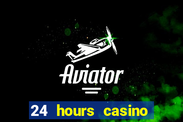 24 hours casino near me