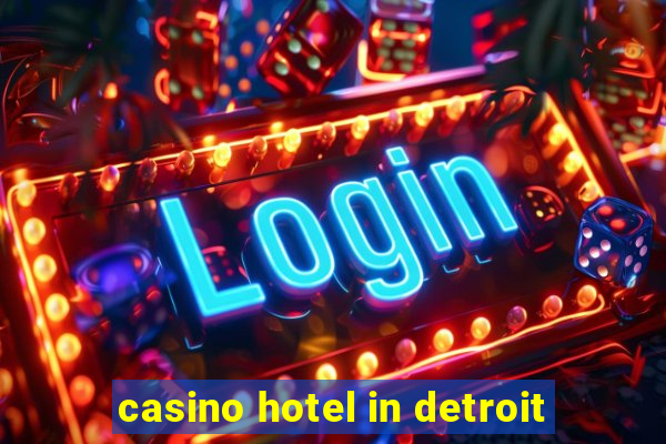 casino hotel in detroit