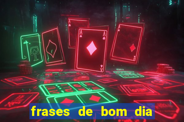 frases de bom dia motivacional trabalho