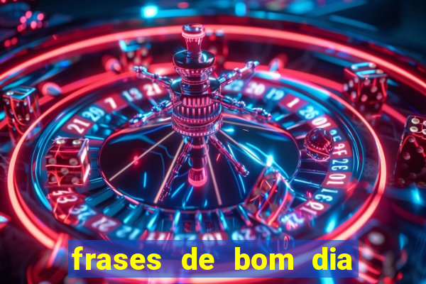 frases de bom dia motivacional trabalho