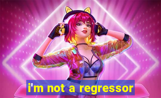 i'm not a regressor