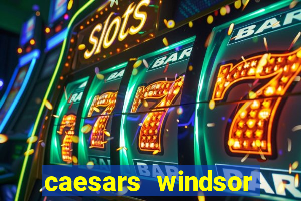 caesars windsor hotel and casino