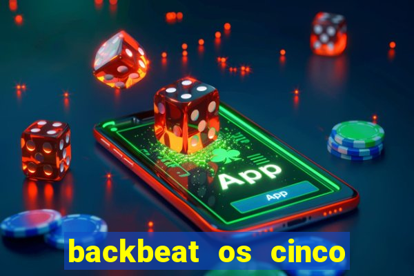 backbeat os cinco rapazes de liverpool download legendado