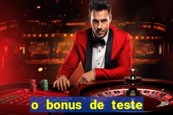 o bonus de teste é apenas para jogar