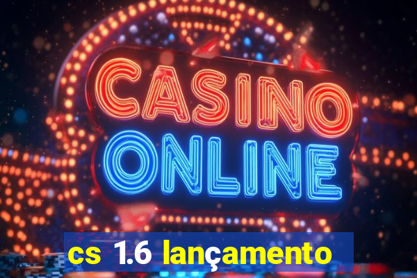 cs 1.6 lançamento