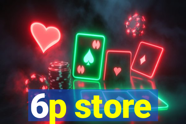 6p store