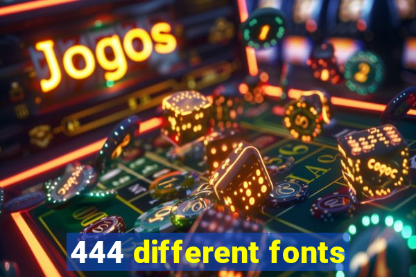 444 different fonts