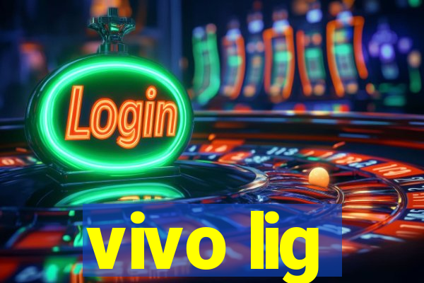 vivo lig