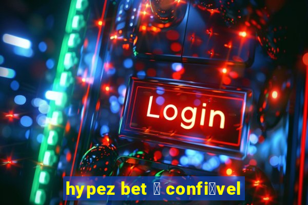 hypez bet 茅 confi谩vel