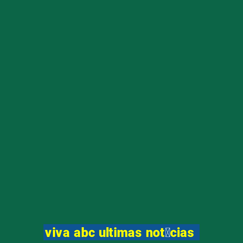 viva abc ultimas not铆cias