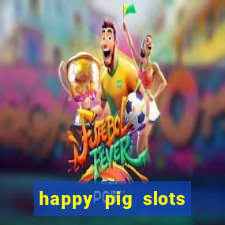 happy pig slots king fishing casino