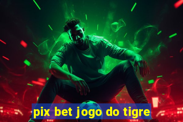 pix bet jogo do tigre