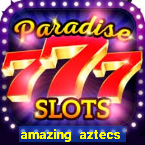 amazing aztecs casino slot