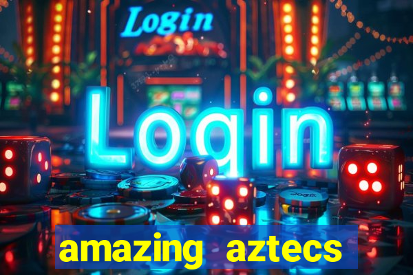 amazing aztecs casino slot