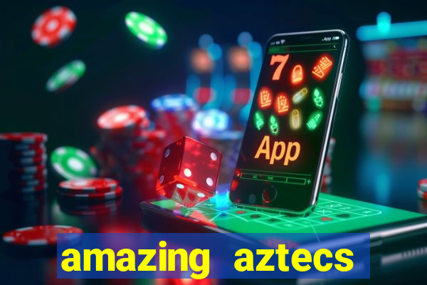 amazing aztecs casino slot