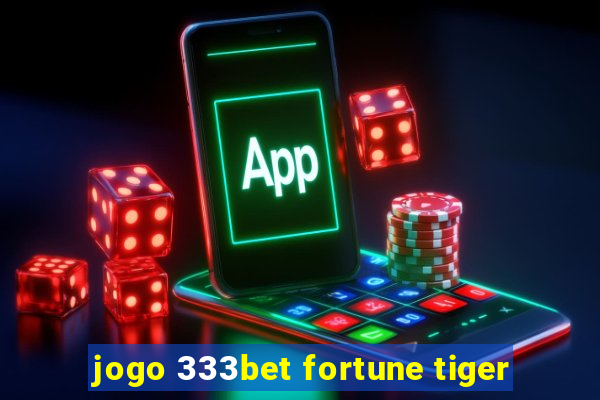 jogo 333bet fortune tiger