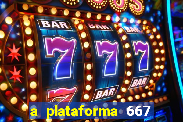 a plataforma 667 bet é confiável