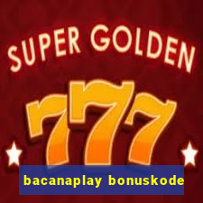 bacanaplay bonuskode