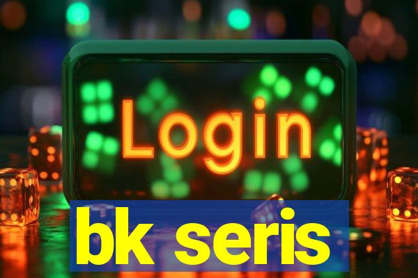 bk seris