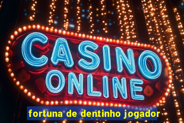 fortuna de dentinho jogador