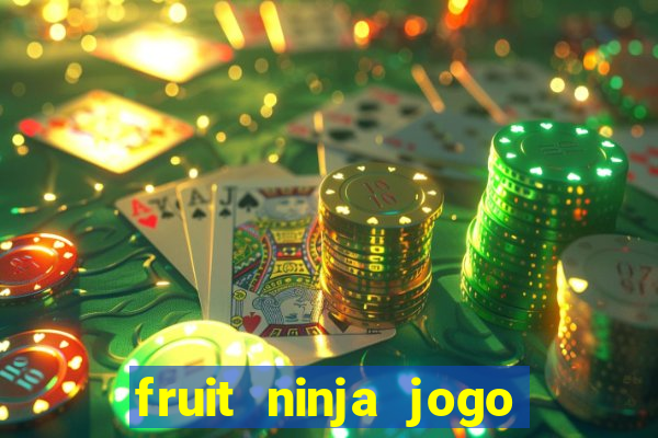 fruit ninja jogo de aposta