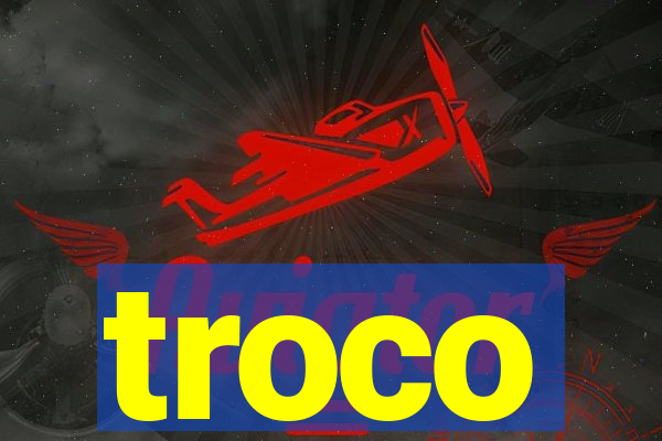 troco