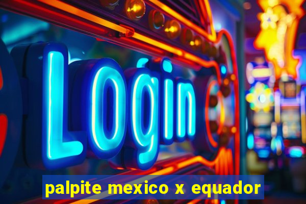 palpite mexico x equador