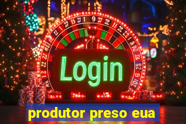 produtor preso eua