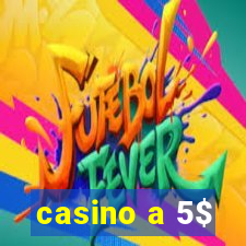 casino a 5$