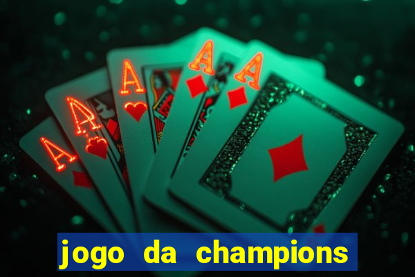 jogo da champions vai passar onde