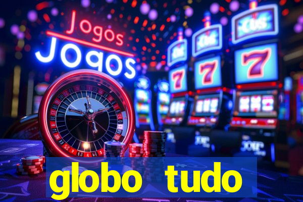 globo tudo absolutamente tudo