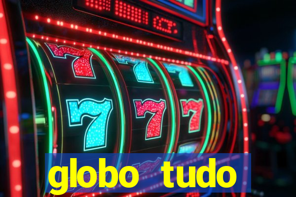 globo tudo absolutamente tudo