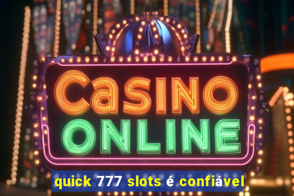 quick 777 slots é confiável