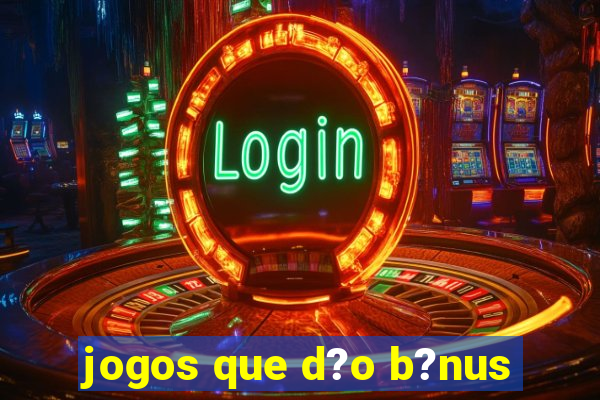 jogos que d?o b?nus