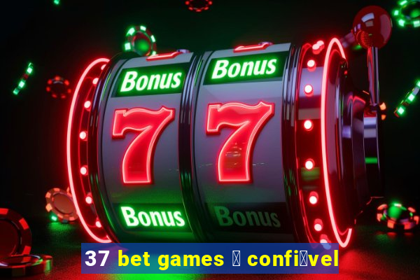 37 bet games 茅 confi谩vel