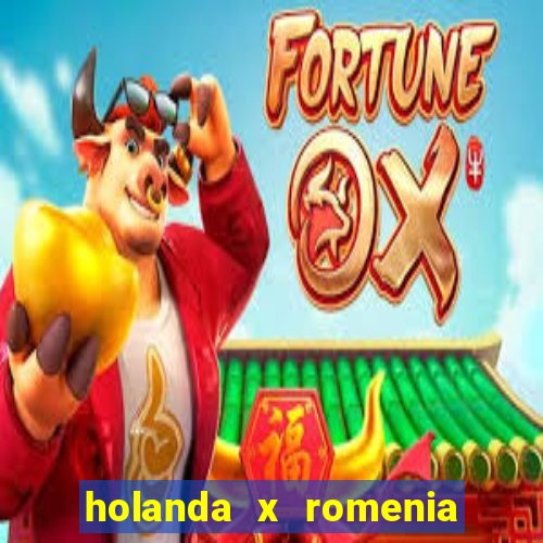 holanda x romenia onde assistir