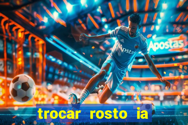 trocar rosto ia online mudar rosto