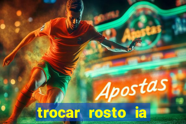 trocar rosto ia online mudar rosto