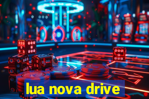 lua nova drive