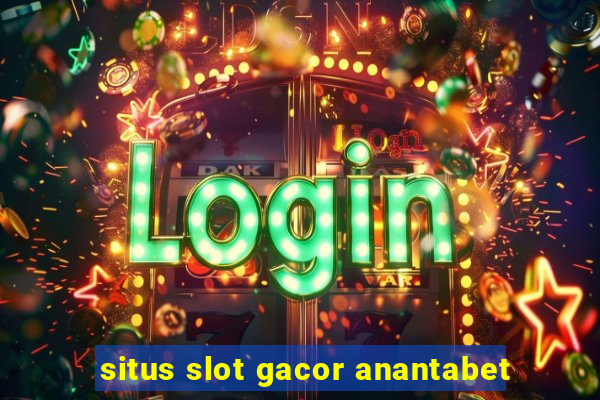 situs slot gacor anantabet