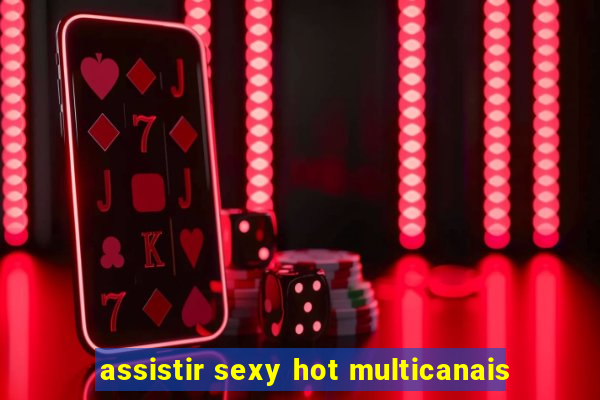 assistir sexy hot multicanais