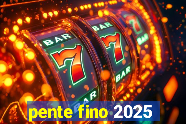 pente fino 2025