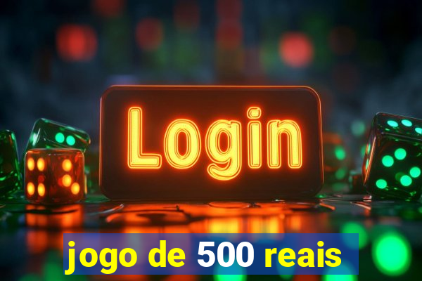 jogo de 500 reais