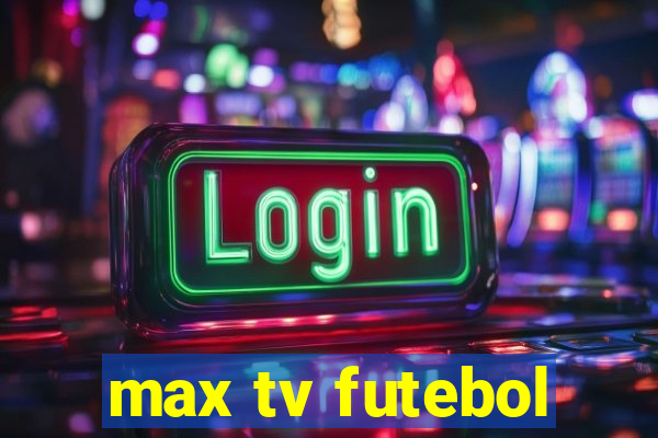 max tv futebol