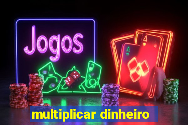 multiplicar dinheiro