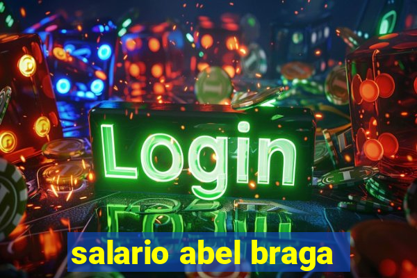 salario abel braga