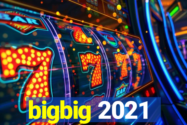 bigbig 2021